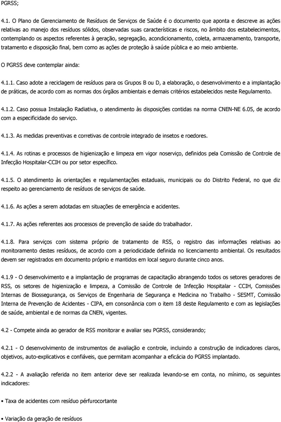 dos estabelecimentos, contemplando os aspectos referentes à geração, segregação, acondicionamento, coleta, armazenamento, transporte, tratamento e disposição final, bem como as ações de proteção à