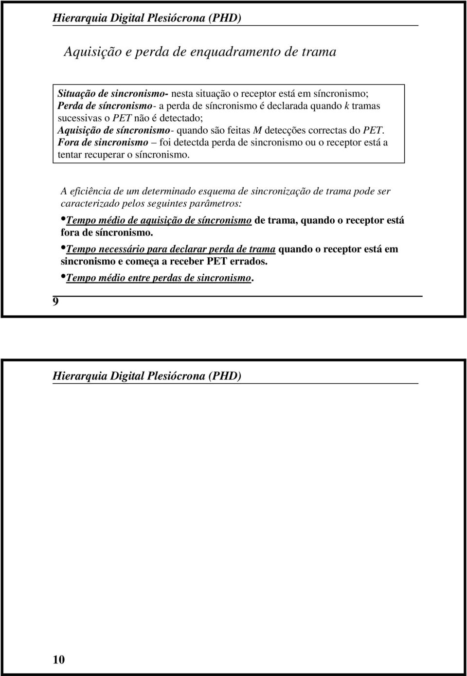 Fora de sincronismo foi detectda perda de sincronismo ou o receptor está a tentar recuperar o síncronismo.