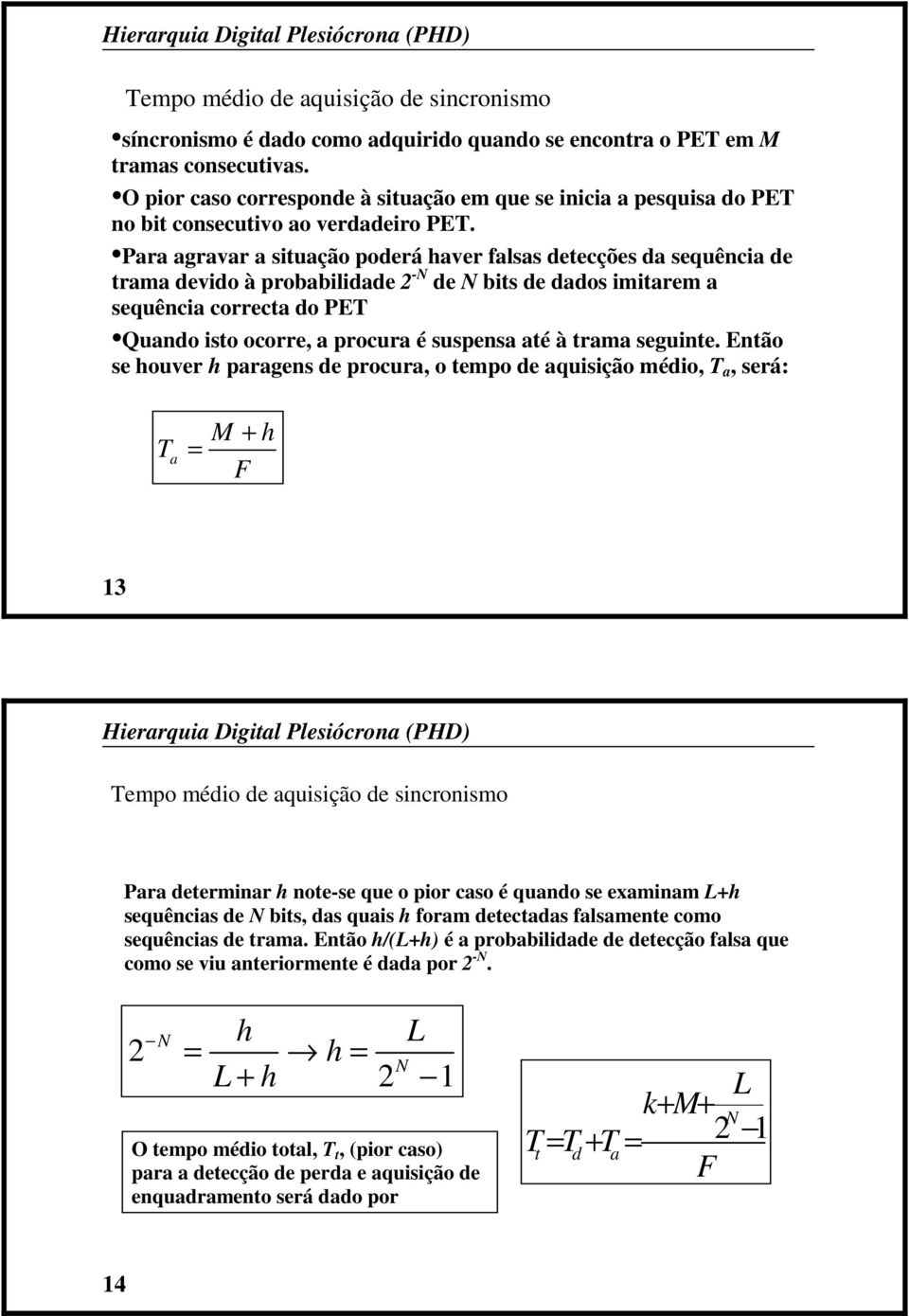 Para agravar a situação poderá haver falsas detecções da sequência de trama devido à probabilidade 2 -N de N bits de dados imitarem a sequência correcta do PET Quando isto ocorre, a procura é