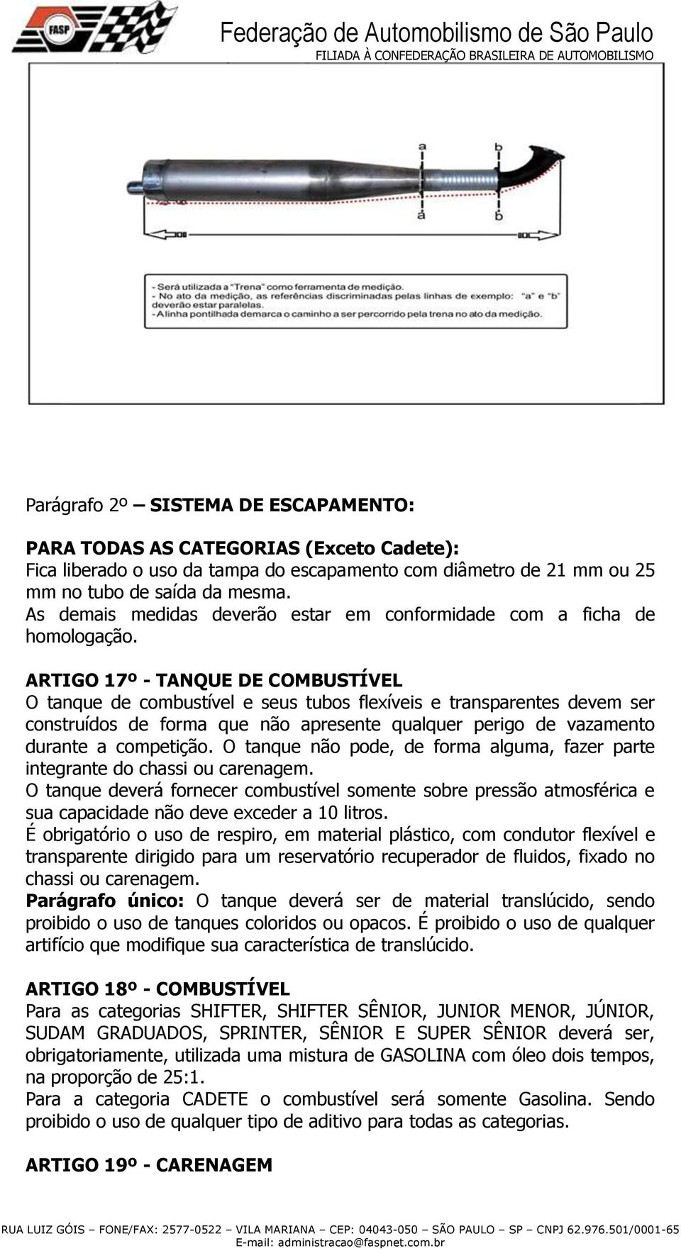 ARTIGO 17º - TANQUE DE COMBUSTÍVEL O tanque de combustível e seus tubos flexíveis e transparentes devem ser construídos de forma que não apresente qualquer perigo de vazamento durante a competição.