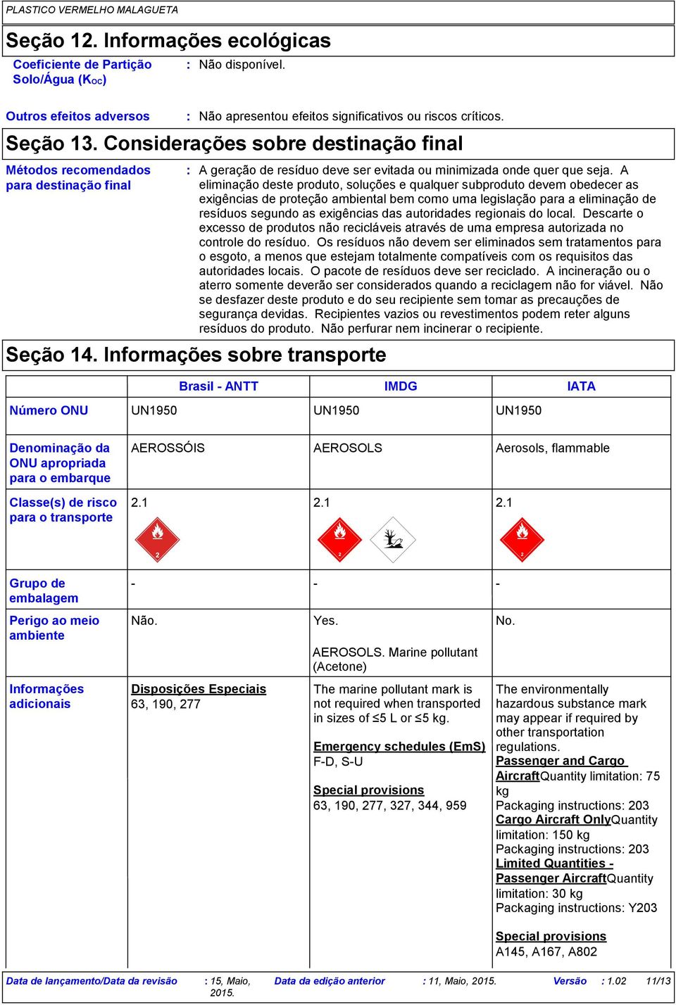 A eliminação deste produto, soluções e qualquer subproduto devem obedecer as exigências de proteção ambiental bem como uma legislação para a eliminação de resíduos segundo as exigências das