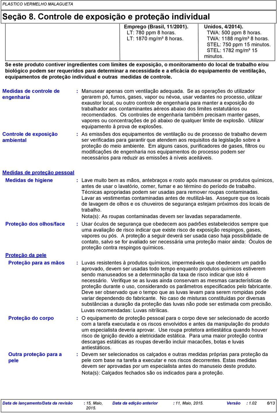 Se este produto contiver ingredientes com limites de exposição, o monitoramento do local de trabalho e/ou biológico podem ser requeridos para determinar a necessidade e a eficácia do equipamento de