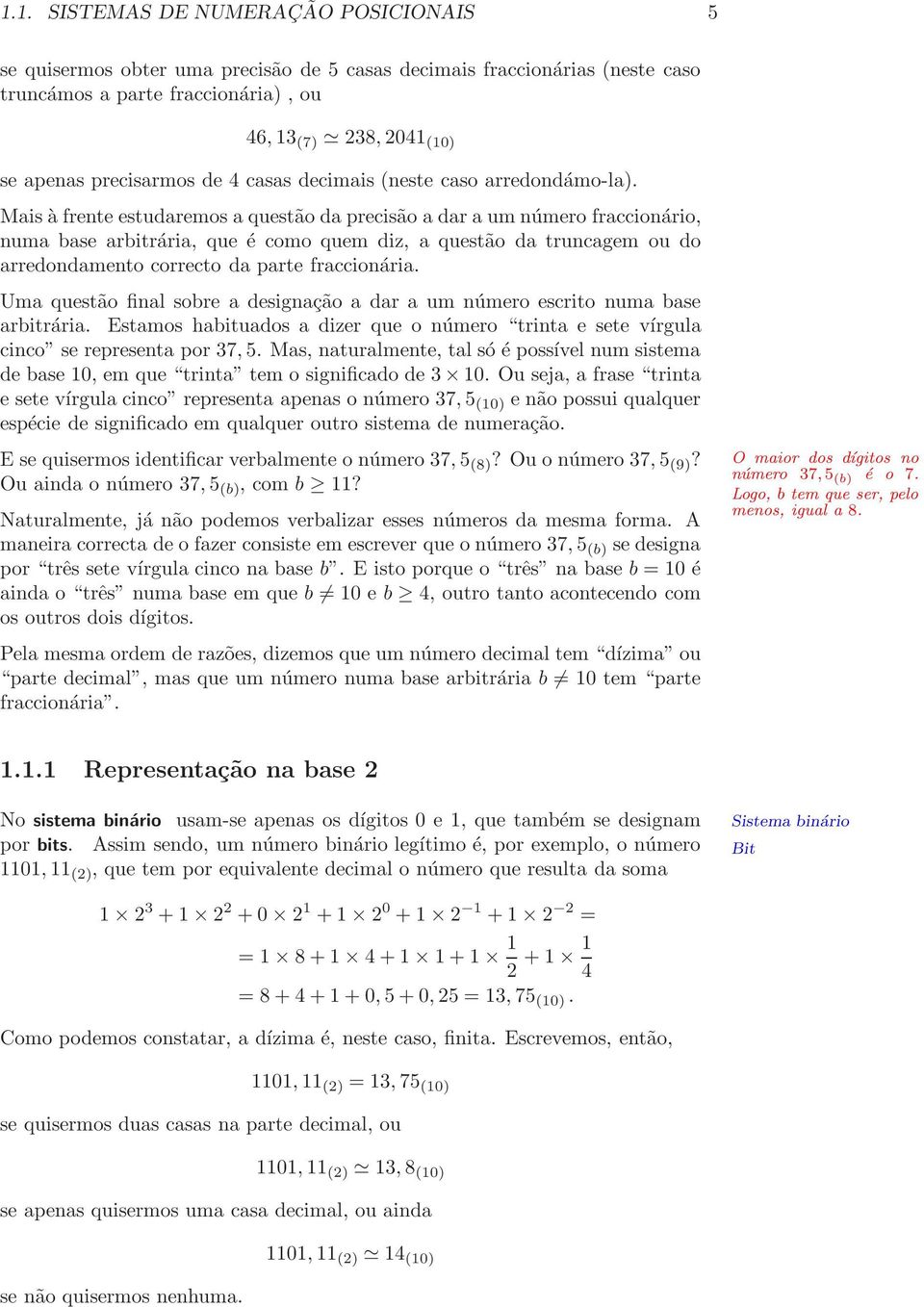 Mais à frente estudaremos a questão da precisão a dar a um número fraccionário, numa base arbitrária, que é como quem diz, a questão da truncagem ou do arredondamento correcto da parte fraccionária.