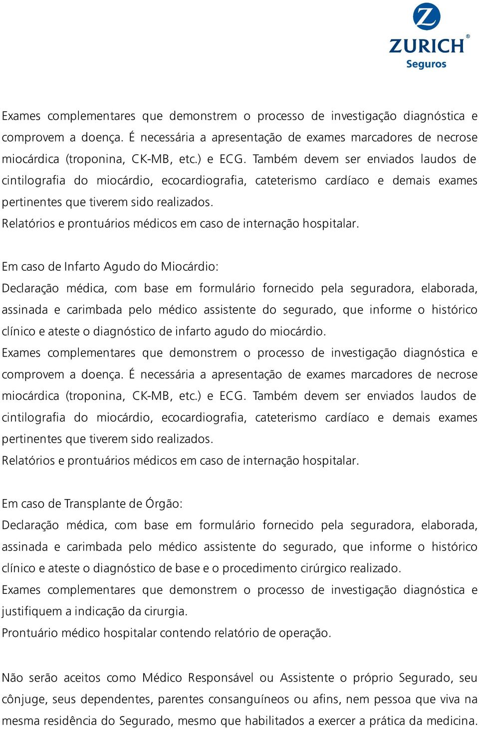 Em caso de Infarto Agudo do Miocárdio: clínico e ateste o diagnóstico de infarto agudo do miocárdio.