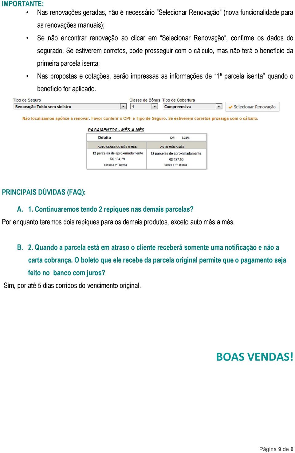 Se estiverem corretos, pode prosseguir com o cálculo, mas não terá o benefício da primeira parcela isenta; Nas propostas e cotações, serão impressas as informações de 1ª parcela isenta quando o