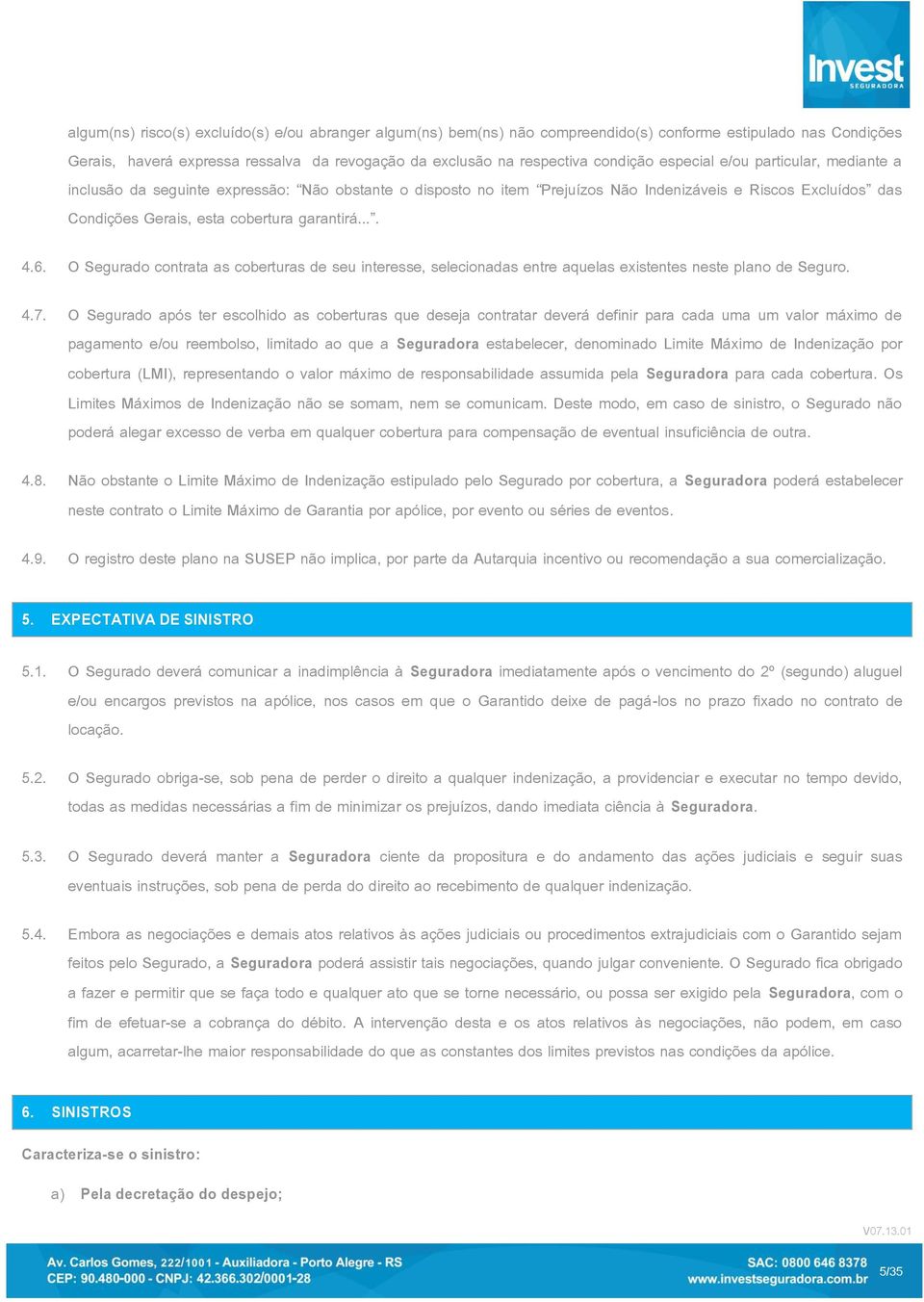 6. 4.7. 4.8. 4.9. O Segurado contrata as coberturas de seu interesse, selecionadas entre aquelas existentes neste plano de Seguro.