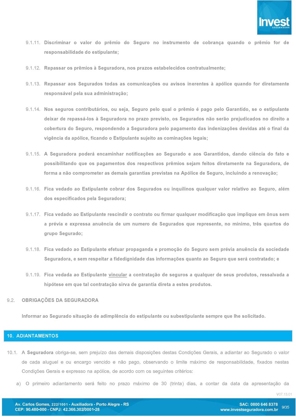 Repassar aos Segurados todas as comunicações ou avisos inerentes à apólice quando for diretamente responsável pela sua administração; 9.1.14.