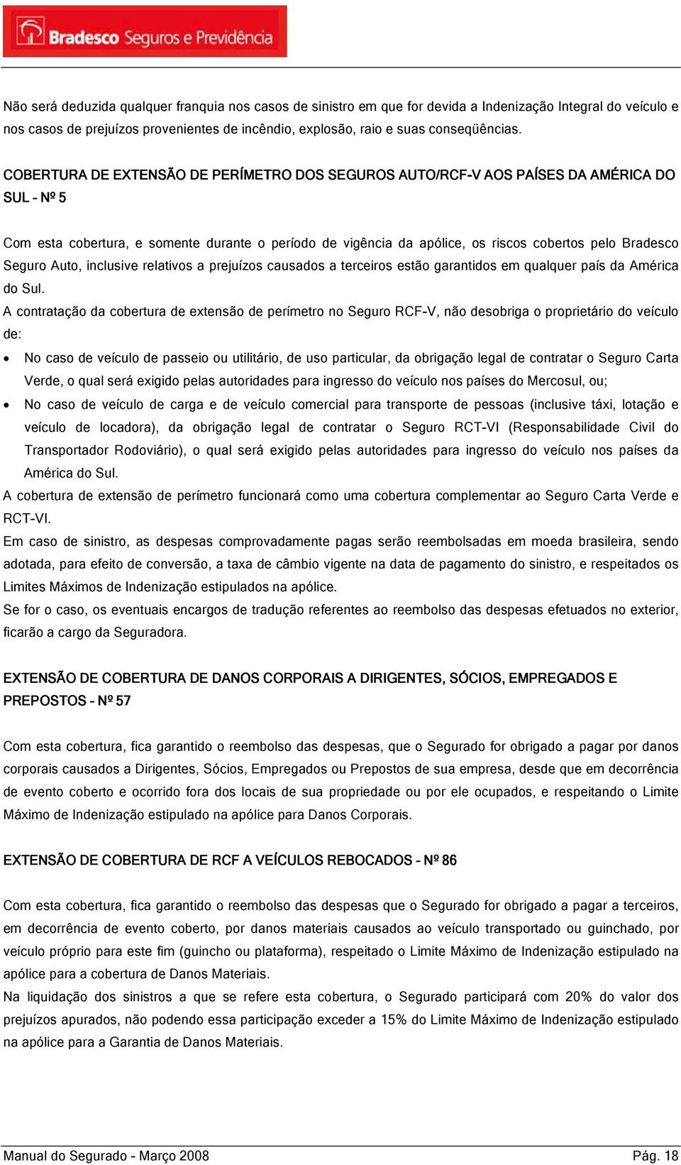 Seguro Auto, inclusive relativos a prejuízos causados a terceiros estão garantidos em qualquer país da América do Sul.