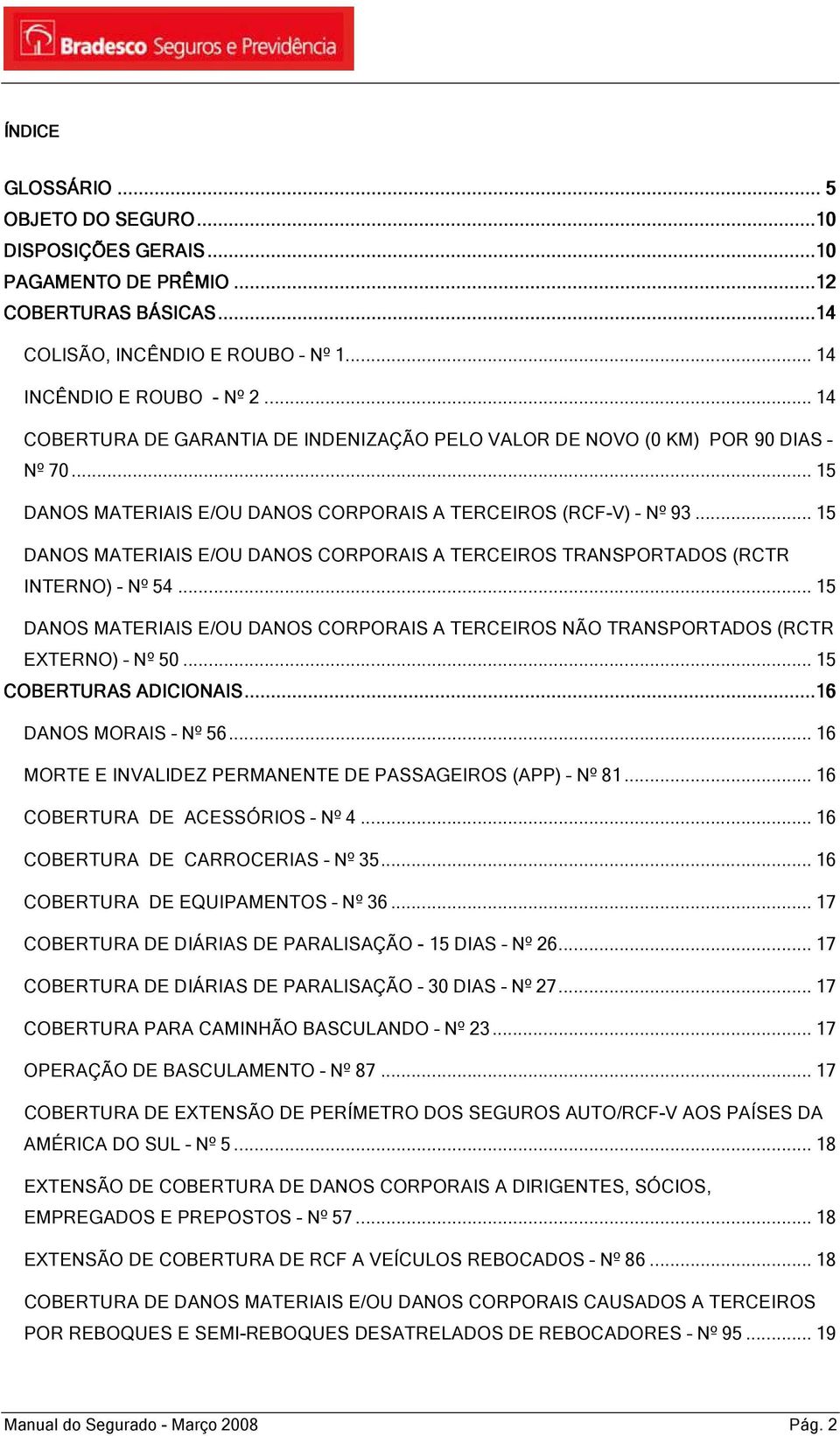 .. 15 DANOS MATERIAIS E/OU DANOS CORPORAIS A TERCEIROS TRANSPORTADOS (RCTR INTERNO) Nº 54... 15 DANOS MATERIAIS E/OU DANOS CORPORAIS A TERCEIROS NÃO TRANSPORTADOS (RCTR EXTERNO) Nº 50.