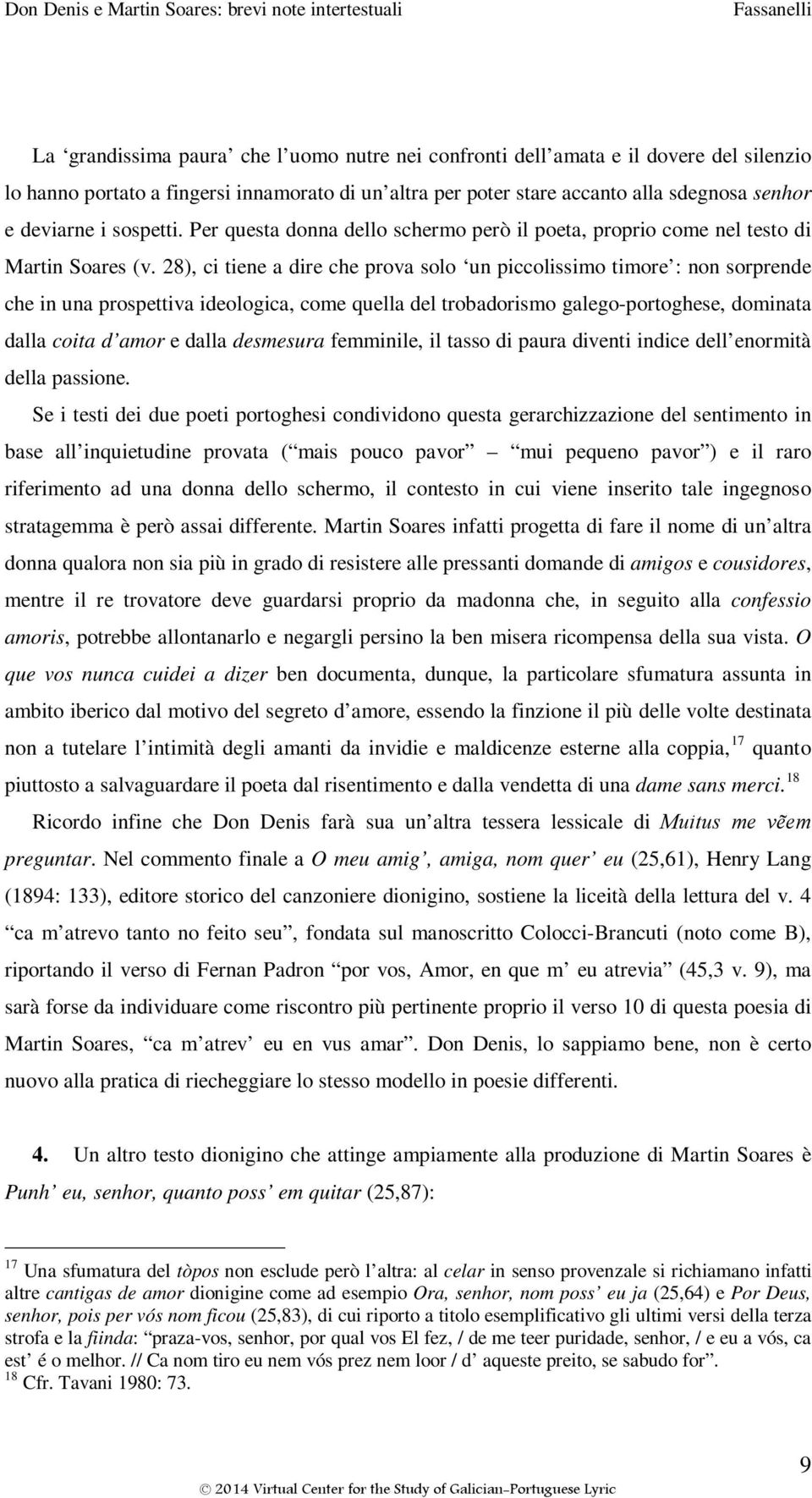 28), ci tiene a dire che prova solo un piccolissimo timore : non sorprende che in una prospettiva ideologica, come quella del trobadorismo galego-portoghese, dominata dalla coita d amor e dalla