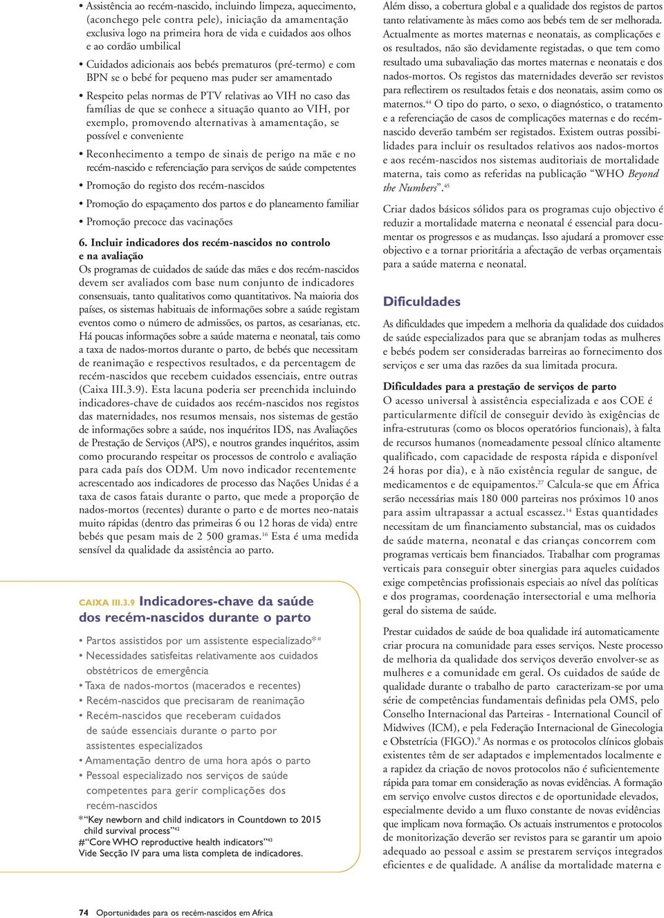 situação quanto ao VIH, por exemplo, promovendo alternativas à amamentação, se possível e conveniente Reconhecimento a tempo de sinais de perigo na mãe e no recém-nascido e referenciação para