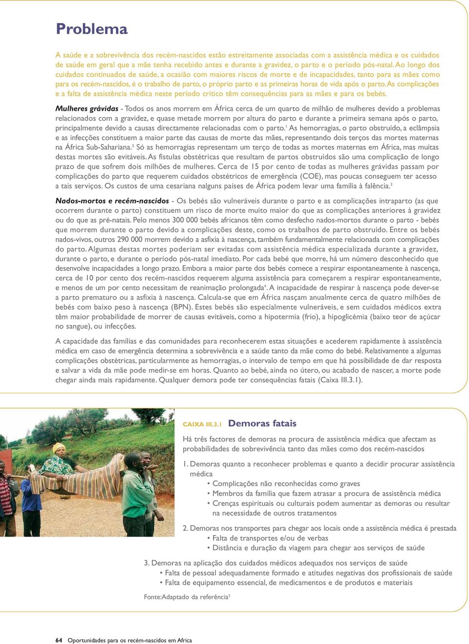 ao longo dos cuidados continuados de saúde, a ocasião com maiores riscos de morte e de incapacidades, tanto para as mães como para os recém-nascidos, é o trabalho de parto, o próprio parto e as