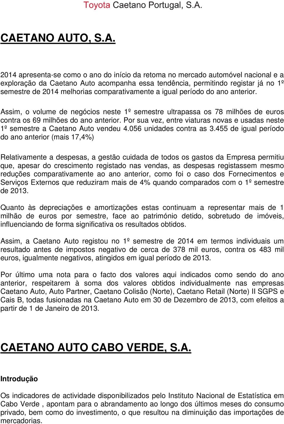 Por sua vez, entre viaturas novas e usadas neste 1º semestre a Caetano Auto vendeu 4.056 unidades contra as 3.