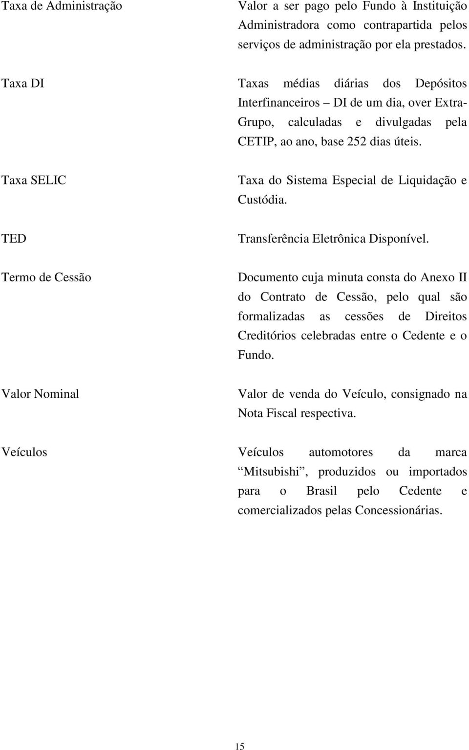Taxa SELIC Taxa do Sistema Especial de Liquidação e Custódia. TED Transferência Eletrônica Disponível.