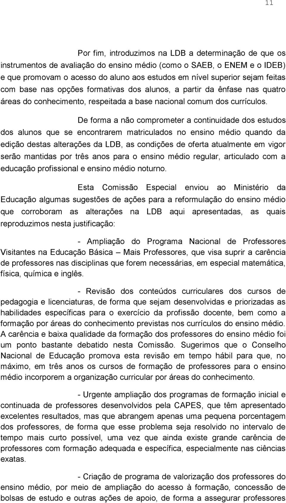 De forma a não comprometer a continuidade dos estudos dos alunos que se encontrarem matriculados no ensino médio quando da edição destas alterações da LDB, as condições de oferta atualmente em vigor