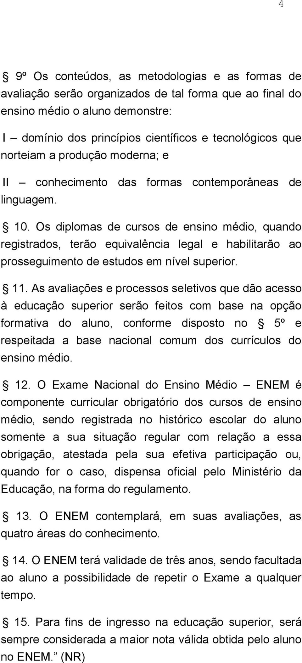 Os diplomas de cursos de ensino médio, quando registrados, terão equivalência legal e habilitarão ao prosseguimento de estudos em nível superior. 11.