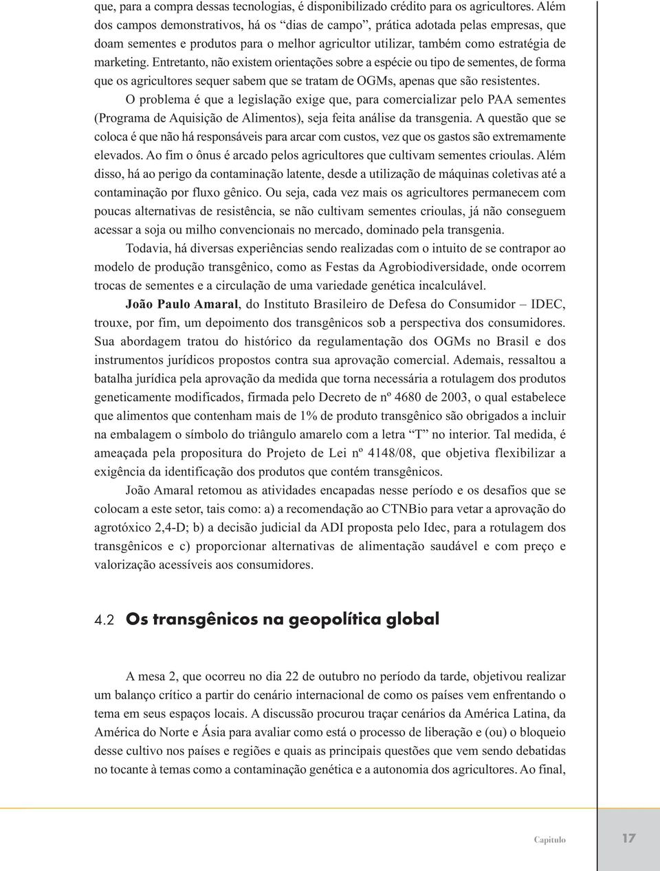 Etretato, ão existem orietações sobre a espécie ou tipo de semetes, de forma que os agricultores sequer sabem que se tratam de OGMs, apeas que são resistetes.