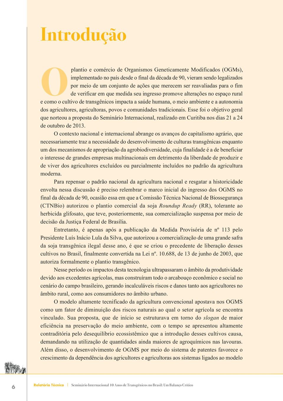 agricultoras, povos e comuidades tradicioais. Esse foi o objetivo geral que orteou a proposta do Semiário Iteracioal, realizado em Curitiba os dias 21 a 24 de outubro de 2013.