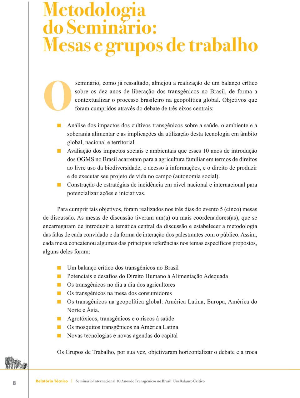 Objetivos que foram cumpridos através do debate de três eixos cetrais: Aálise dos impactos dos cultivos trasgêicos sobre a saúde, o ambiete e a soberaia alimetar e as implicações da utilização desta