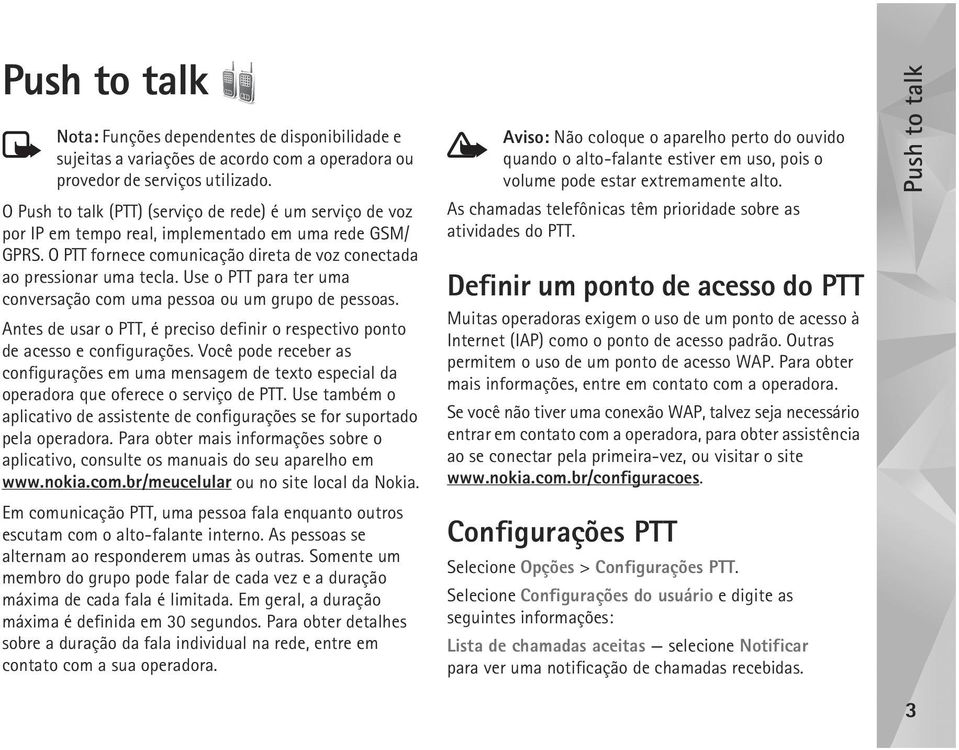 Use o PTT para ter uma conversação com uma pessoa ou um grupo de pessoas. Antes de usar o PTT, é preciso definir o respectivo ponto de acesso e configurações.