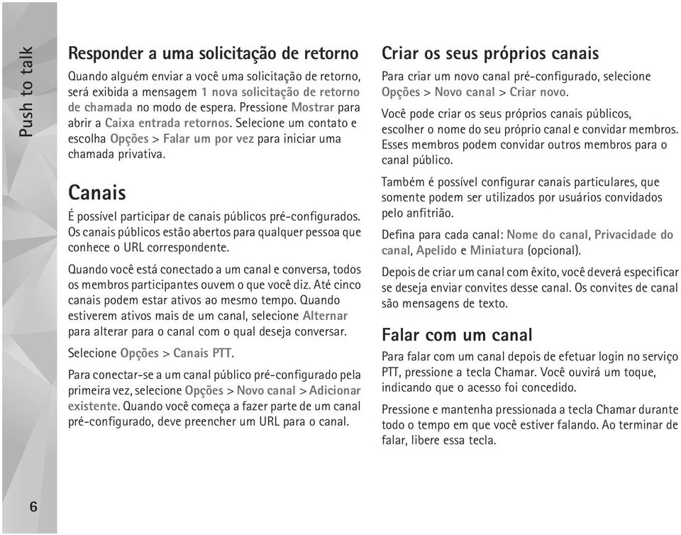 Canais É possível participar de canais públicos pré-configurados. Os canais públicos estão abertos para qualquer pessoa que conhece o URL correspondente.