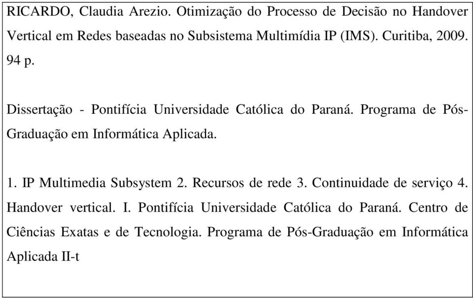 94 p. Dissertação - Pontifícia Universidade Católica do Paraná. Programa de Pós- Graduação em Informática Aplicada. 1.