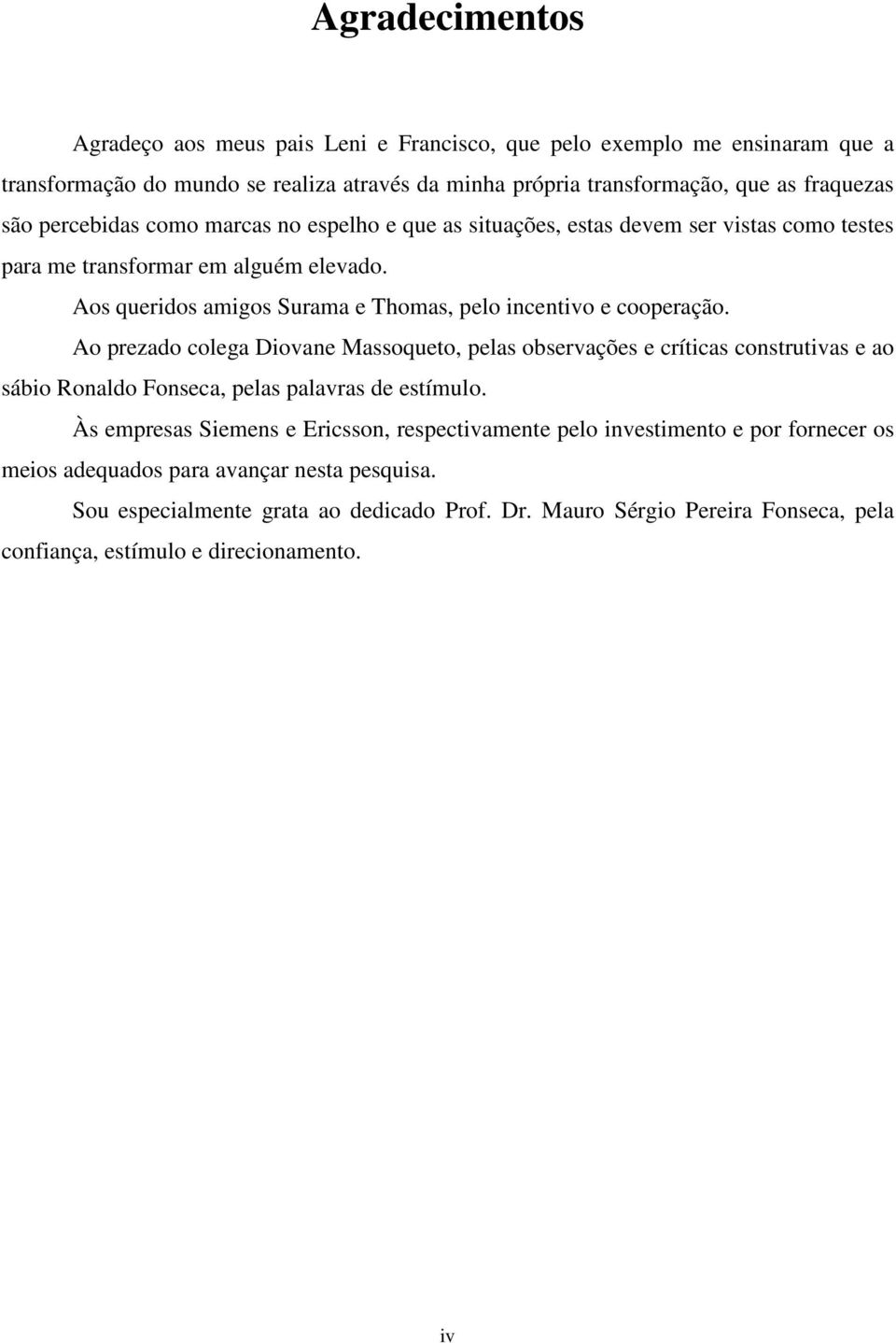 Aos queridos amigos Surama e Thomas, pelo incentivo e cooperação.