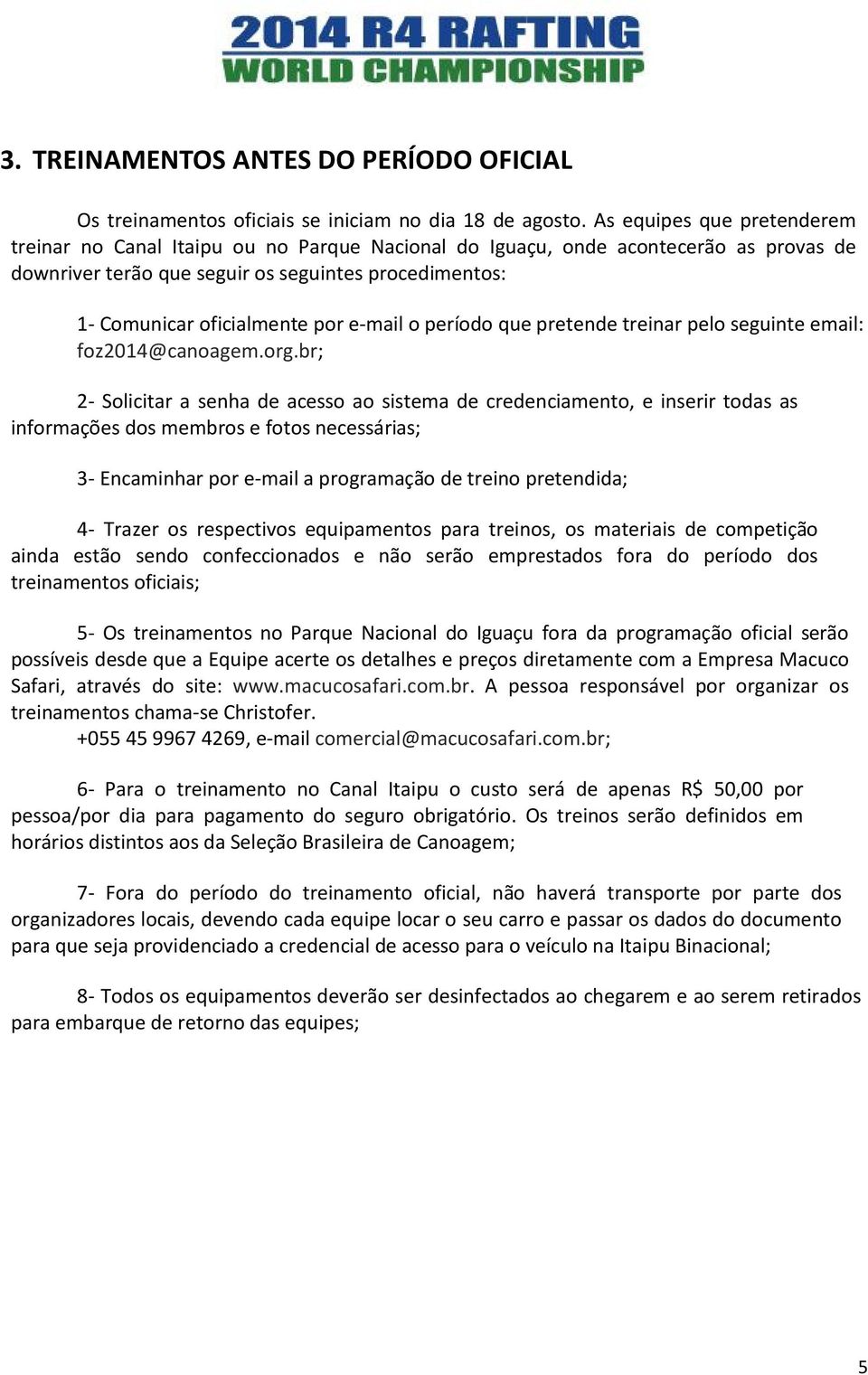 e-mail o período que pretende treinar pelo seguinte email: foz2014@canoagem.org.