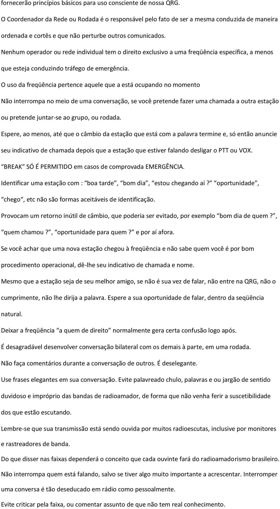 Nenhum operador ou rede individual tem o direito exclusivo a uma freqüência específica, a menos que esteja conduzindo tráfego de emergência.