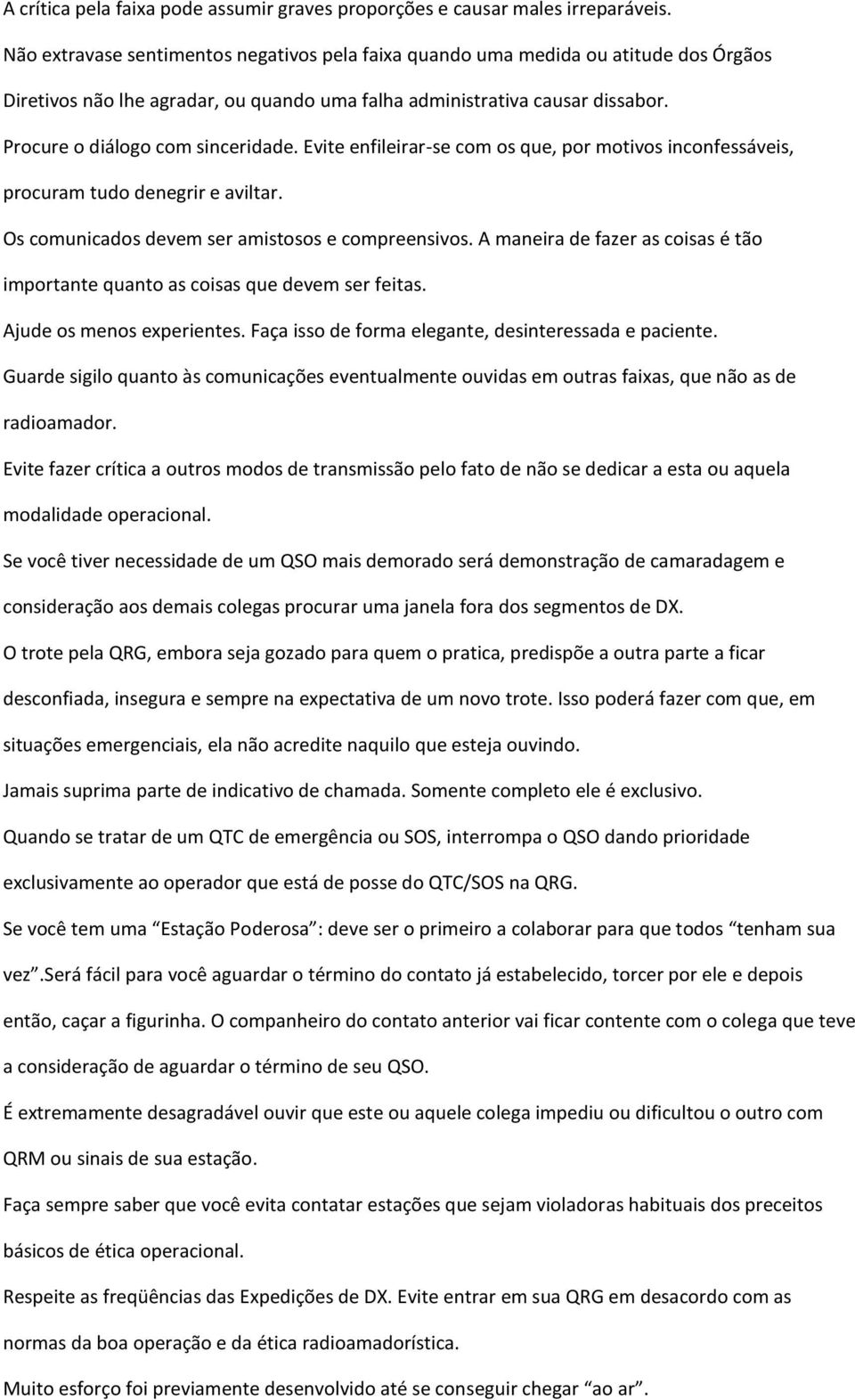 Evite enfileirar-se com os que, por motivos inconfessáveis, procuram tudo denegrir e aviltar. Os comunicados devem ser amistosos e compreensivos.