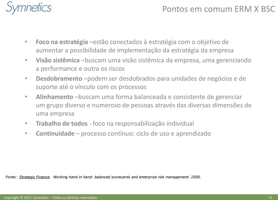 Alinhamento buscam uma forma balanceada e consistente de gerenciar um grupo diverso e numeroso de pessoas através das diversas dimensões de uma empresa Trabalho de todos - foco na