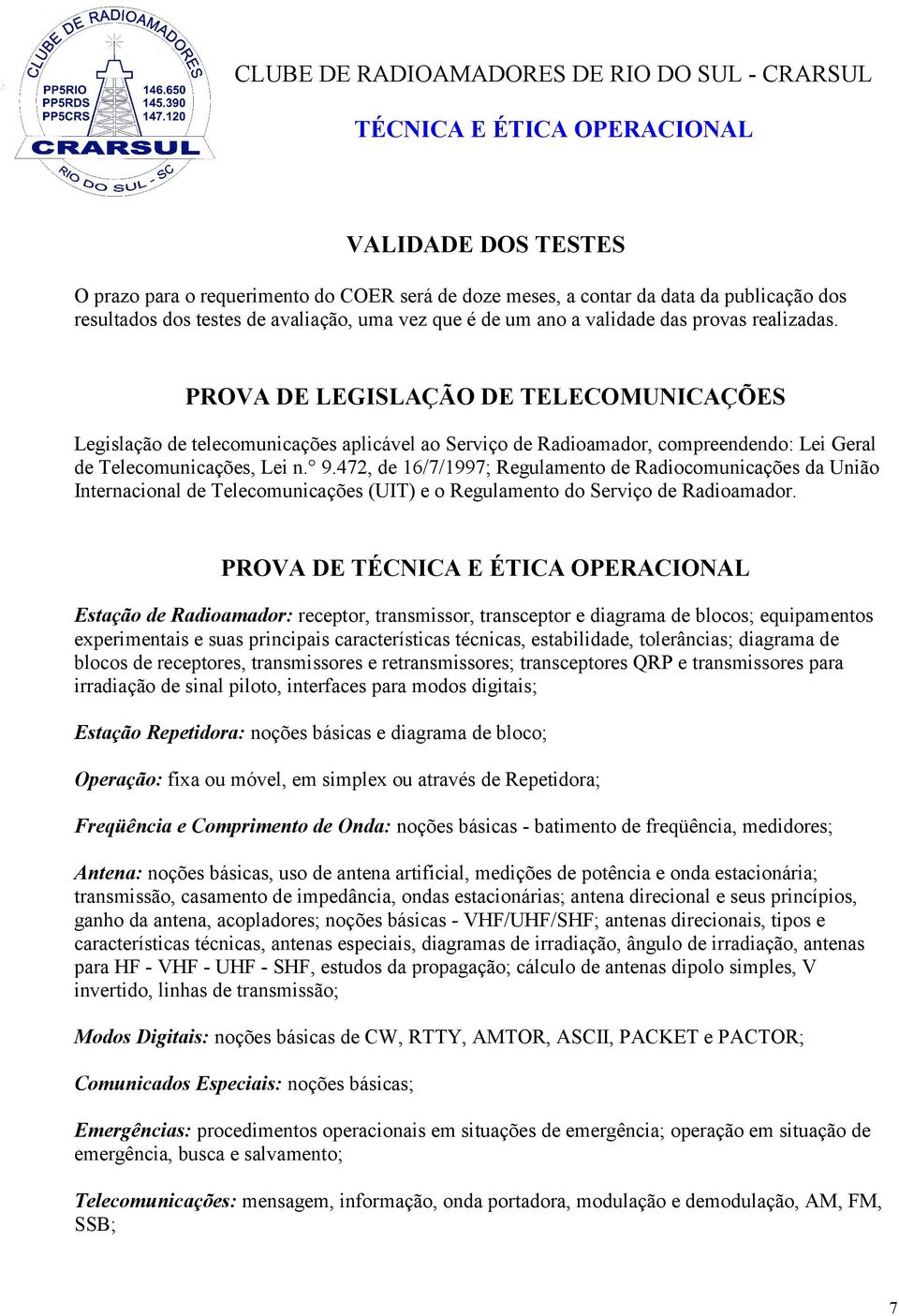 472, de 16/7/1997; Regulamento de Radiocomunicações da União Internacional de Telecomunicações (UIT) e o Regulamento do Serviço de Radioamador.