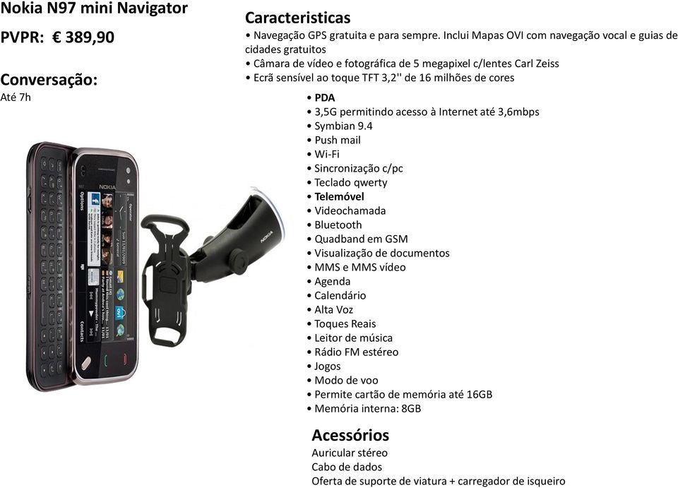 toque TFT 3,2'' de 16 milhões de cores 3,5G permitindo acesso à Internet até 3,6mbps Symbian 9.