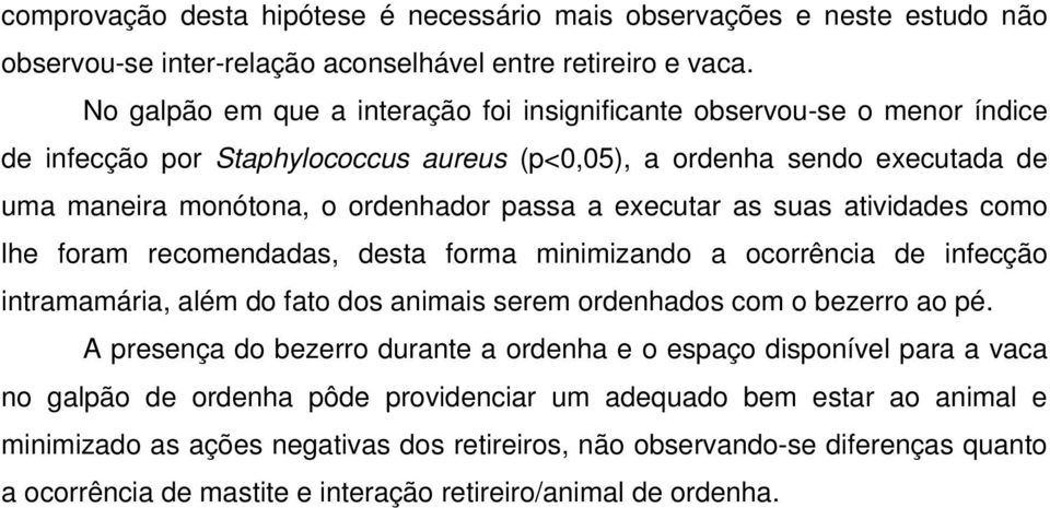 executar as suas atividades como lhe foram recomendadas, desta forma minimizando a ocorrência de infecção intramamária, além do fato dos animais serem ordenhados com o bezerro ao pé.