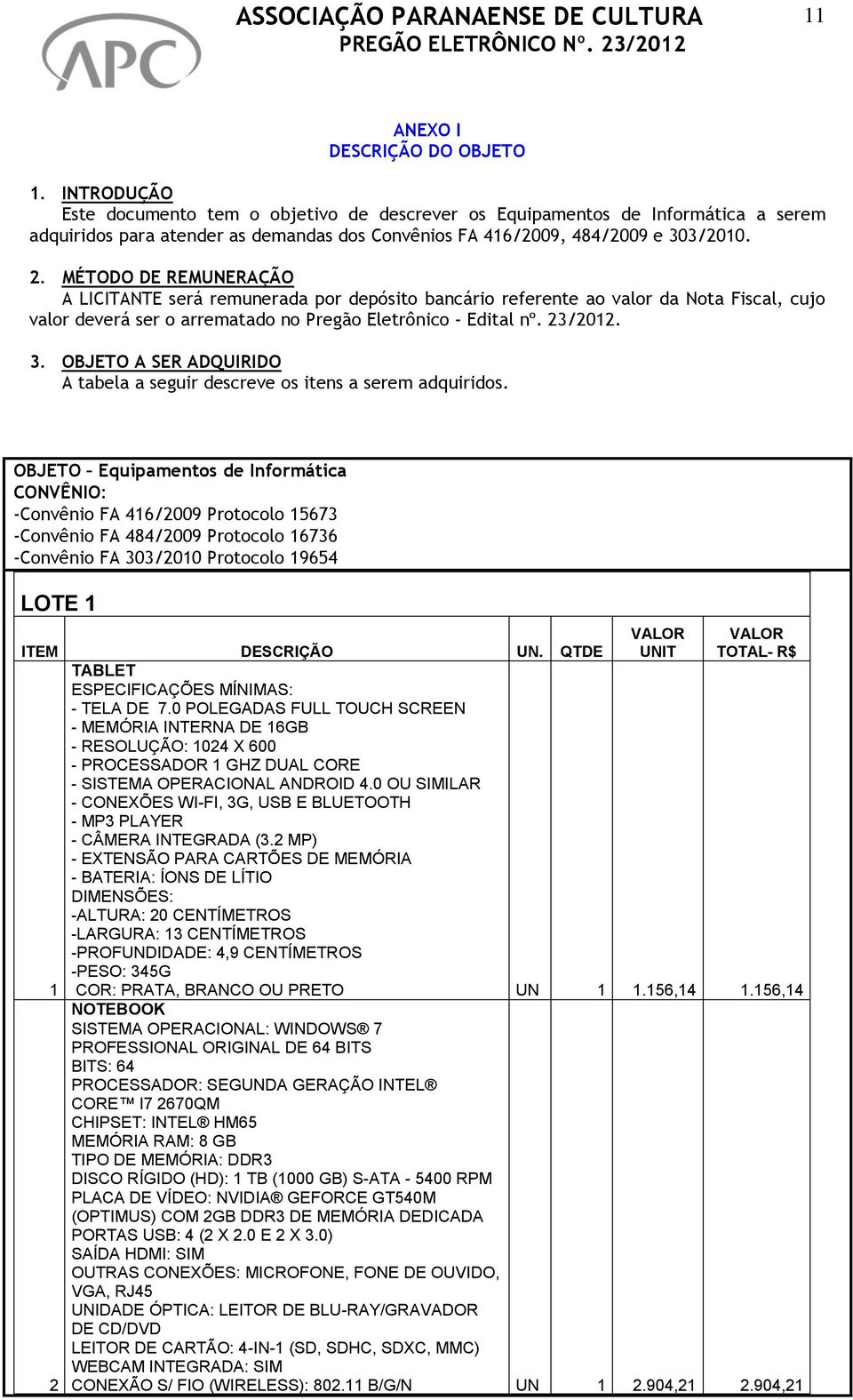 MÉTODO DE REMUNERAÇÃO A LICITANTE será remunerada por depósito bancário referente ao valor da Nota Fiscal, cujo valor deverá ser o arrematado no Pregão Eletrônico - Edital nº. 23/2012. 3.