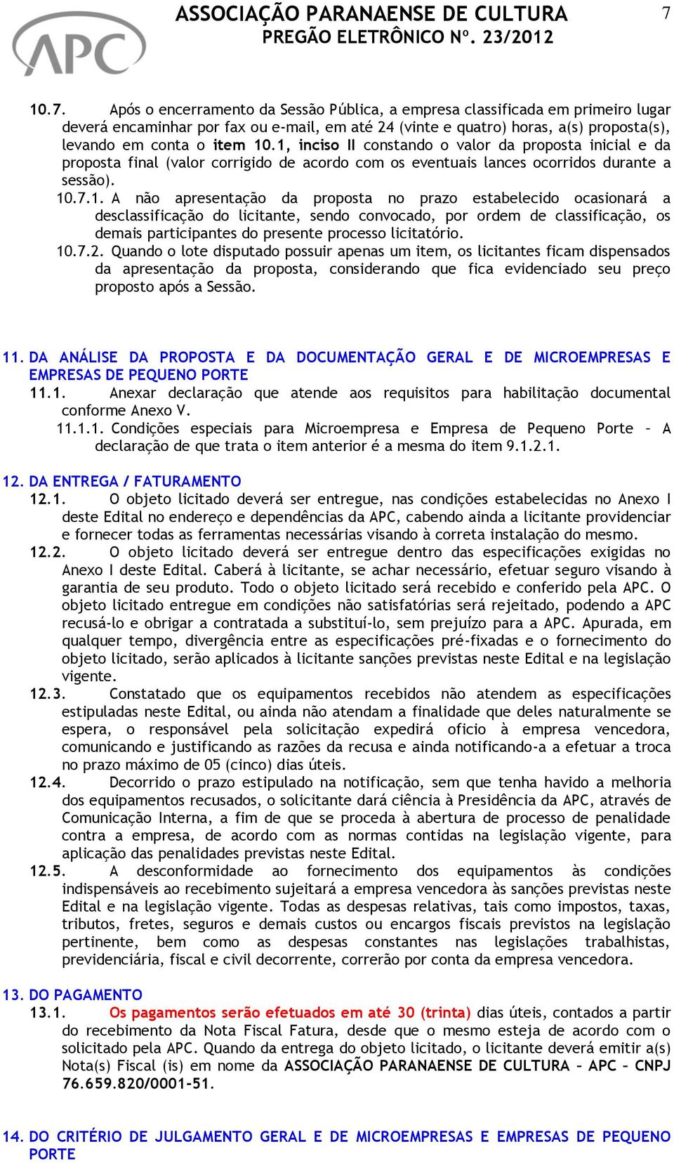 estabelecido ocasionará a desclassificação do licitante, sendo convocado, por ordem de classificação, os demais participantes do presente processo licitatório. 10.7.2.