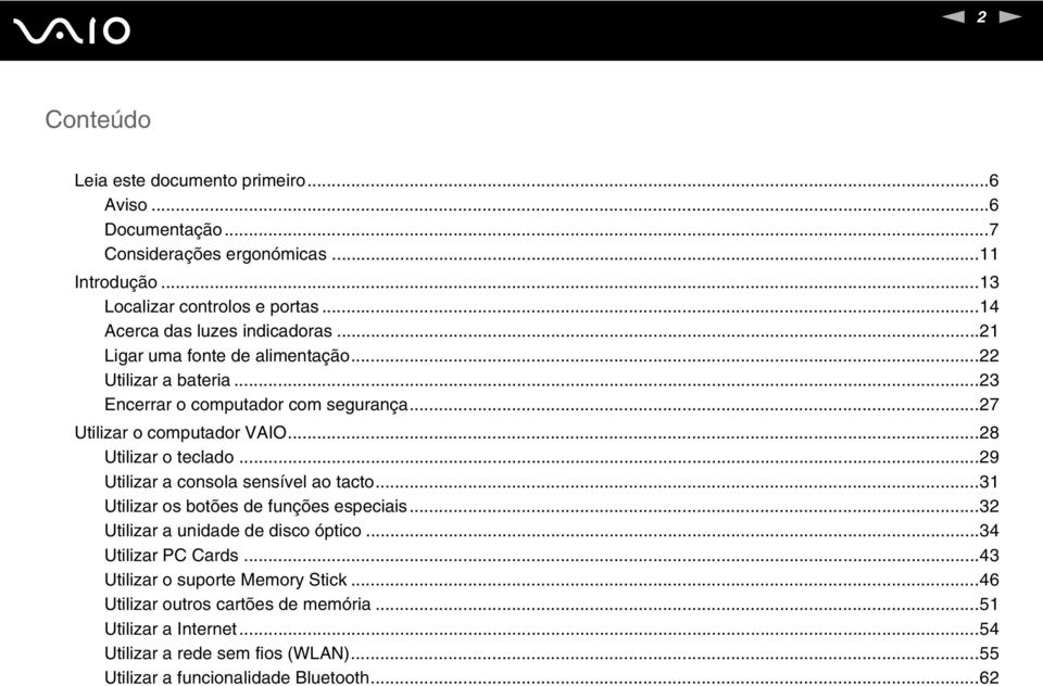 ..28 Utilizar o teclado...29 Utilizar a consola sensível ao tacto...31 Utilizar os botões de funções especiais...32 Utilizar a unidade de disco óptico.