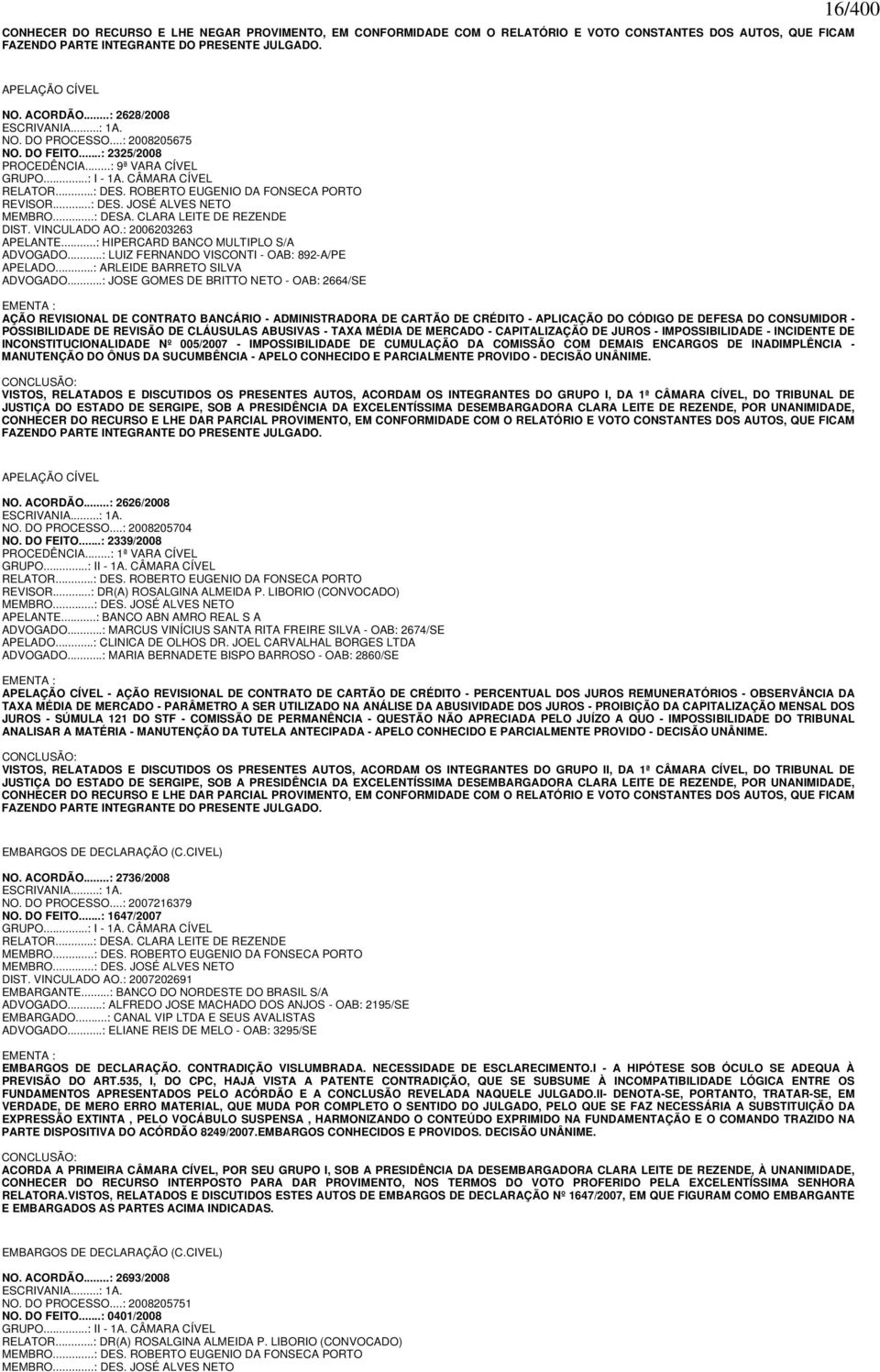 ROBERTO EUGENIO DA FONSECA PORTO REVISOR...: DES. JOSÉ ALVES NETO MEMBRO...: DESA. CLARA LEITE DE REZENDE DIST. VINCULADO AO.: 2006203263 APELANTE...: HIPERCARD BANCO MULTIPLO S/A ADVOGADO.