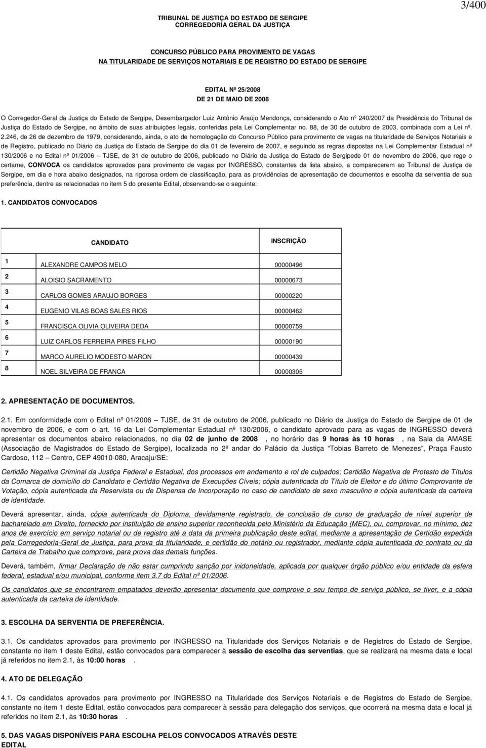 do Estado de Sergipe, no âmbito de suas atribuições legais, conferidas pela Lei Complementar no. 88, de 30 de outubro de 20