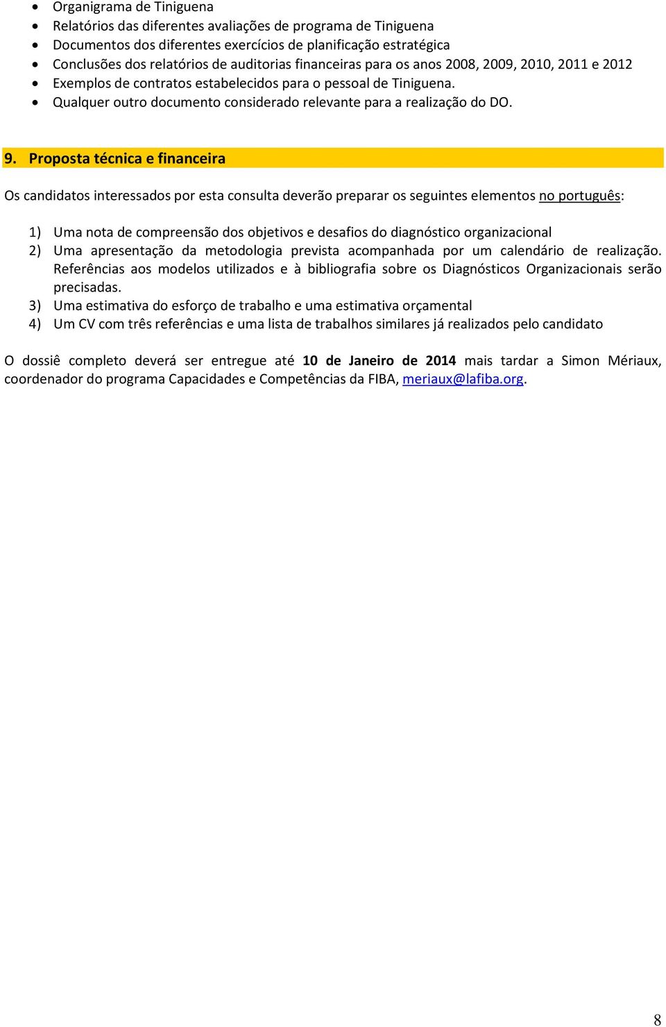 Proposta técnica e financeira Os candidatos interessados por esta consulta deverão preparar os seguintes elementos no português: 1) Uma nota de compreensão dos objetivos e desafios do diagnóstico