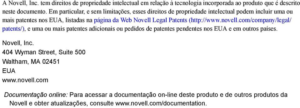(http://www.novell.com/company/legal/ patents/), e uma ou mais patentes adicionais ou pedidos de patentes pendentes nos EUA e em outros países. Novell, Inc.