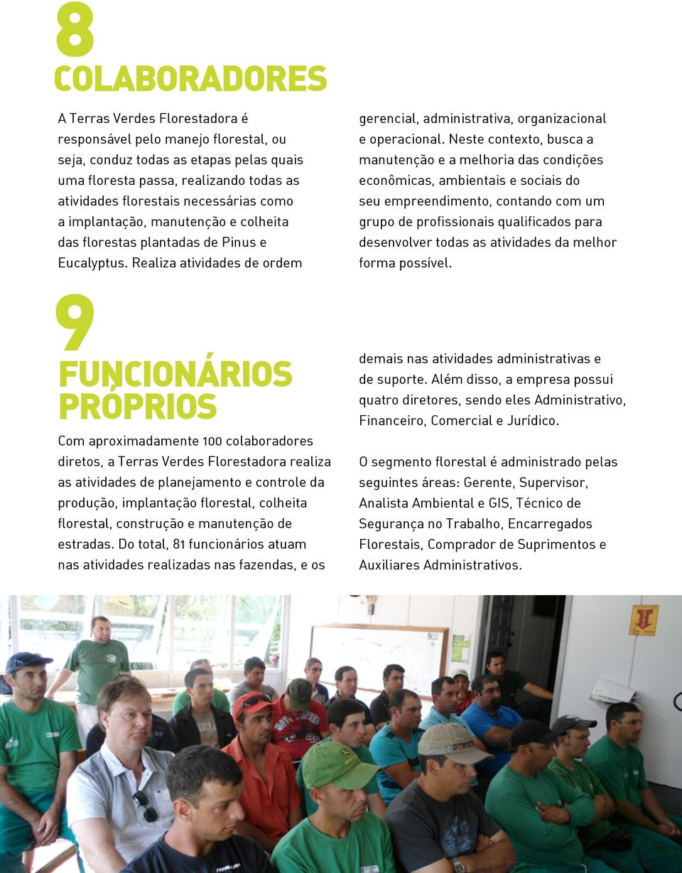 Realiza atividades de ordem 9 FUNCIONÁRIOS PRÓPRIOS Com aproximadamente 100 colaboradores diretos, a Terras Verdes Florestadora realiza as atividades de planejamento e controle da produção,