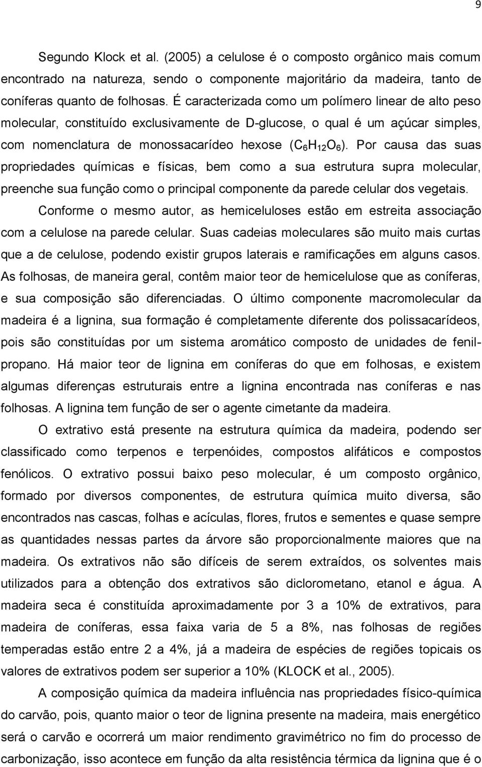 Por causa das suas propriedades químicas e físicas, bem como a sua estrutura supra molecular, preenche sua função como o principal componente da parede celular dos vegetais.