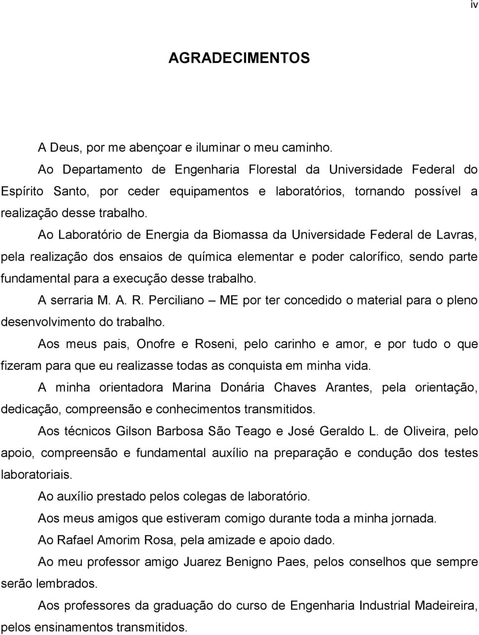 Ao Laboratório de Energia da Biomassa da Universidade Federal de Lavras, pela realização dos ensaios de química elementar e poder calorífico, sendo parte fundamental para a execução desse trabalho.