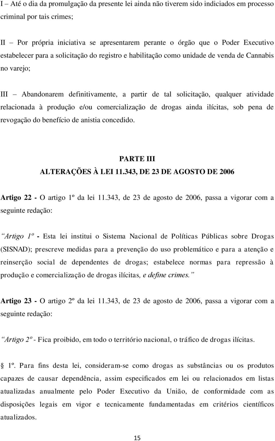 produção e/ou comercialização de drogas ainda ilícitas, sob pena de revogação do benefício de anistia concedido. PARTE III ALTERAÇÕES À LEI 11.