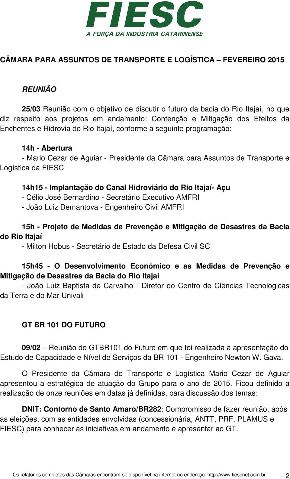 Logística da FIESC 14h15 - Implantação do Canal Hidroviário do Rio Itajaí- Açu - Célio José Bernardino - Secretário Executivo AMFRI - João Luiz Demantova - Engenheiro Civil AMFRI 15h - Projeto de