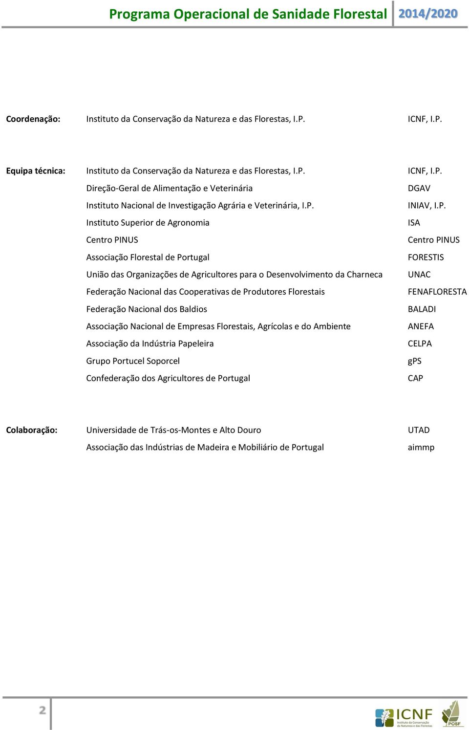 Produtores Florestais Federação Nacional dos Baldios Associação Nacional de Empresas Florestais, Agrícolas e do Ambiente Associação da Indústria Papeleira Grupo Portucel Soporcel Confederação dos