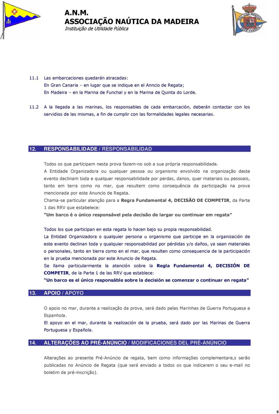 RESPONSABILIDADE / RESPONSABILIDAD Todos os que participam nesta prova fazem-no sob a sua própria responsabilidade.