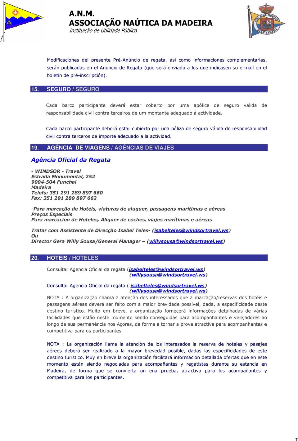 Cada barco participante deberá estar cubierto por una póliza de seguro válida de responsabilidad civil contra terceros de importe adecuado a la actividad. 19.