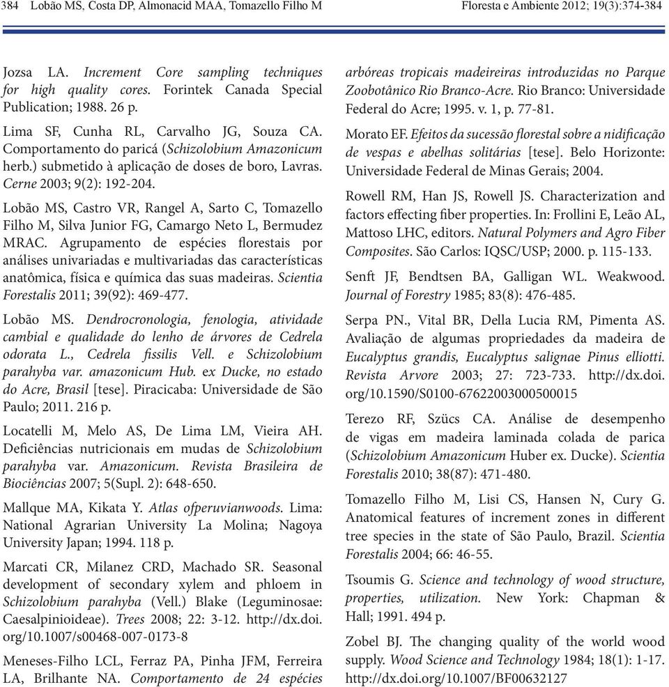 Cerne 2003; 9(2): 192-204. Lobão MS, Castro VR, Rangel A, Sarto C, Tomazello Filho M, Silva Junior FG, Camargo Neto L, Bermudez MRAC.